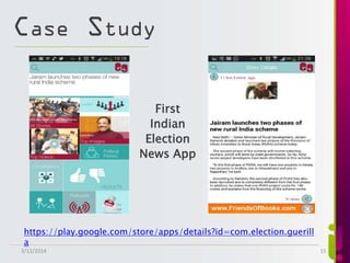 Case Study
First
Indian
Election
News App
https://play.google.com/store/apps/details?id=com.election.guerill
a
3/12/2014 15
 