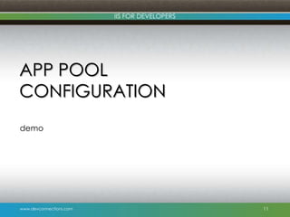 www.devconnections.com
IIS FOR DEVELOPERS
APP POOL
CONFIGURATION
demo
11
 