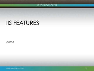 www.devconnections.com
IIS FOR DEVELOPERS
IIS FEATURES
demo
20
 