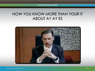 www.devconnections.com
IIS FOR DEVELOPERS
NOW YOU KNOW MORE THAN YOUR IT
ABOUT AY AY ES
27
 