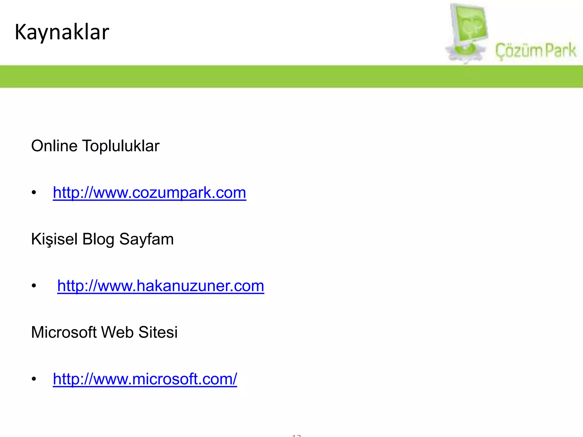 KaynaklarOnline Topluluklarhttp://www.cozumpark.comKişisel Blog Sayfamhttp://www.hakanuzuner.comMicrosoft Web Sitesihttp://www.microsoft.com/12