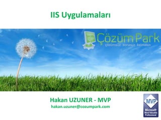 IIS Uygulamaları Hakan UZUNER - MVP hakan.uzuner@cozumpark.com 