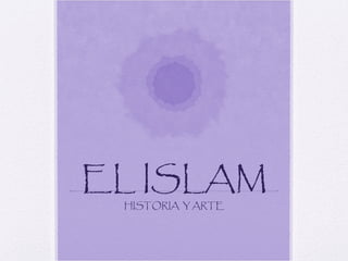 EL ISLAM
 HISTORIA Y ARTE
 