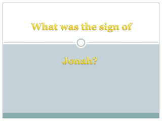  What was the sign of Jonah? 