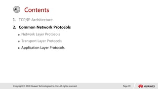 Page 39
Copyright © 2018 Huawei Technologies Co., Ltd. All rights reserved.
Contents
1. TCP/IP Architecture
2. Common Network Protocols
 Network Layer Protocols
 Transport Layer Protocols
 Application Layer Protocols
 