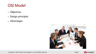 Page 6
Copyright © 2018 Huawei Technologies Co., Ltd. All rights reserved.
OSI Model
 Objectives
 Design principles
 Advantages
 