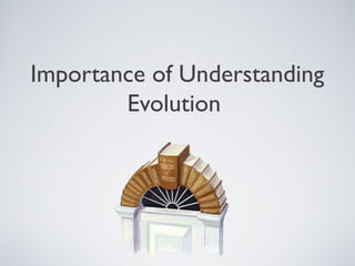 Importance of Understanding
        Evolution
 