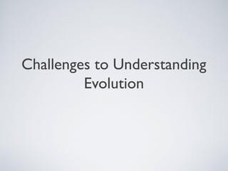 Challenges to Understanding
         Evolution
 