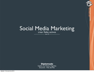 Social Media activos
                                     crear ﬁeles
                                                 Marketing
                                                clase 02




                                          Diplomado
                                      Update de Medios Digitales
                                       DuocUC - Viña del Mar
sábado 10 de julio de 2010
 