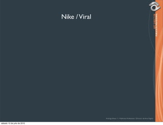 Nike / Viral




                                            Rodrigo Bravo Y / Publicista Profesional / Director de Arte Digital

sábado 10 de julio de 2010
 