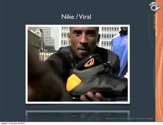 Nike / Viral




                                            Rodrigo Bravo Y / Publicista Profesional / Director de Arte Digital

sábado 10 de julio de 2010
 
