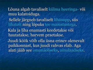 Lõuna algab tavaliselt  külma heeringa-  või muu kalatoiduga. Sellele järgneb tavaliselt  lihasupp , siis  lihatoit  ning lõpuks  tee maiustustega . Kala ja liha enamasti keedetakse või hautatakse, harvem praetakse. Juudi köök võib olla üsna erinev olenevalt paikkonnast, kus juudi rahvas elab. Aga alati jääb see  omanäoliseks ,  ainulaadseks . 