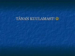 TÄNAN KUULAMAST!   