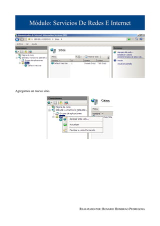Módulo: Servicios De Redes E Internet




Agregamos un nuevo sitio.




                            REALIZADO POR: ROSARIO HOMBRAO PEDREGOSA
 