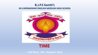 B.J.P.S Samiti’s
M.V.HERWADKAR ENGLISH MEDIUM HIGH SCHOOL
TIME
Program:
Semester:
Course: NAME OF THE COURSE
Staff Name : Mrs Anupama Upari 1
 