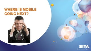 WHERE IS MOBILE
GOING NEXT?
 