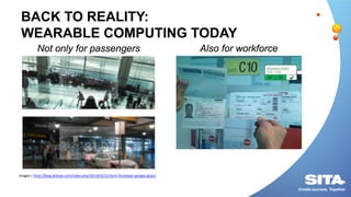 BACK TO REALITY:
WEARABLE COMPUTING TODAY
Images c http://blog.jetblue.com/index.php/2013/03/21/tech-thursdays-google-glass/
Also for workforceNot only for passengers
 
