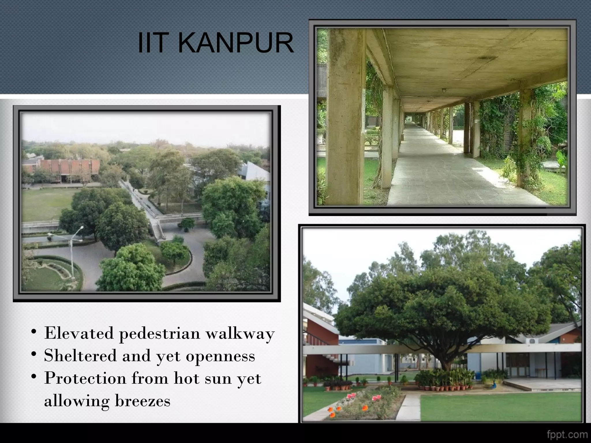 • Elevated pedestrian walkway
• Sheltered and yet openness
• Protection from hot sun yet
allowing breezes
IIT KANPUR
 