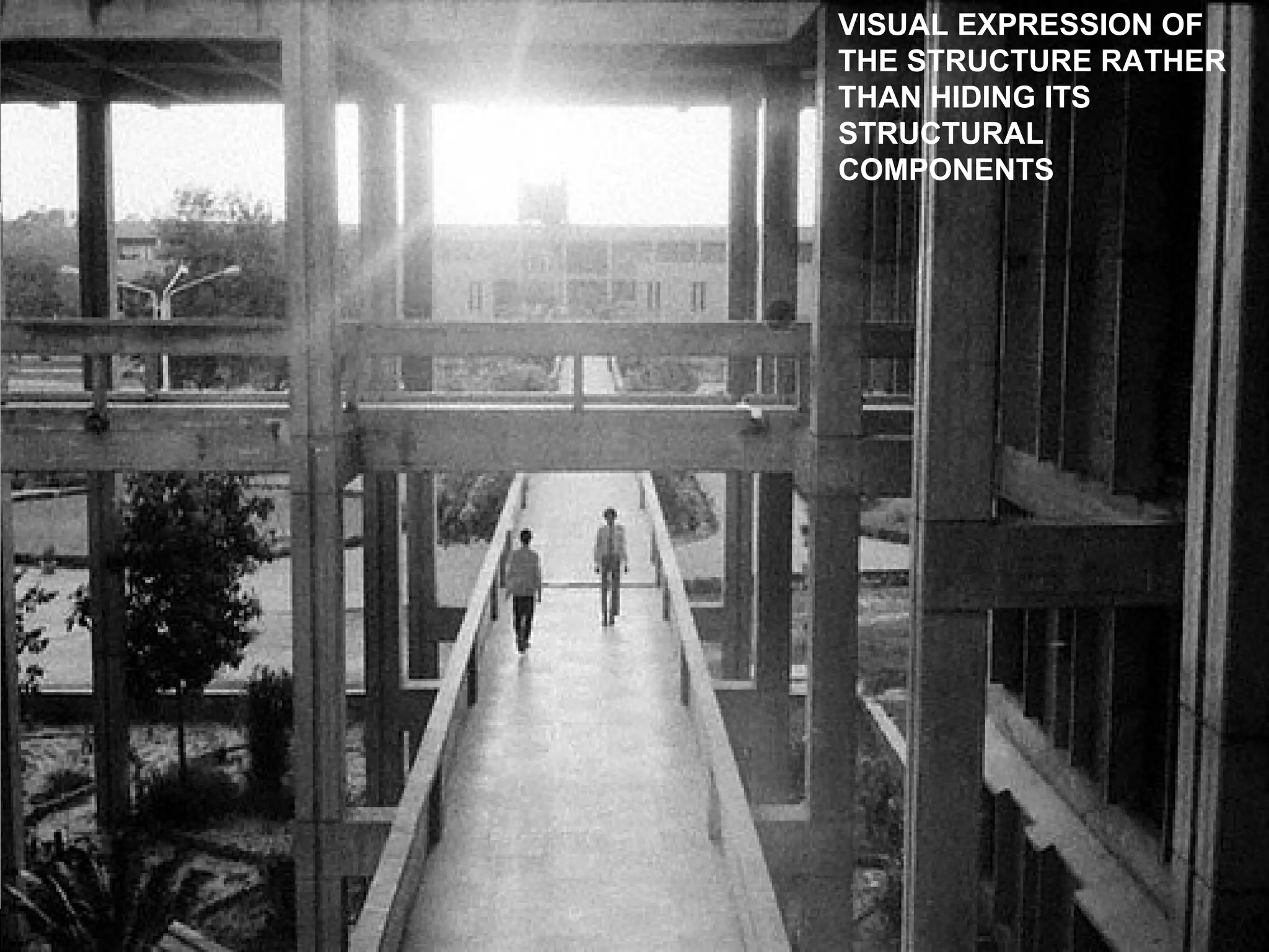 VISUAL EXPRESSION OF
THE STRUCTURE RATHER
THAN HIDING ITS
STRUCTURAL
COMPONENTS
 