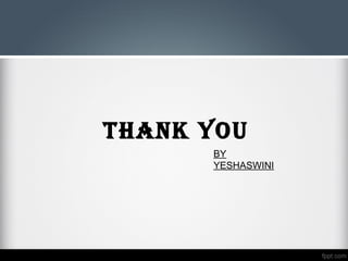 THANK YOU
BY
YESHASWINI
 