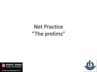 Net Practice
                       “The prelims”




www.marchahead.co.in
 