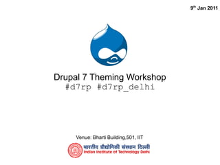 9th Jan 2011




Drupal 7 Theming Workshop
  #d7rp #d7rp_delhi




    Venue: Bharti Building,501, IIT
 