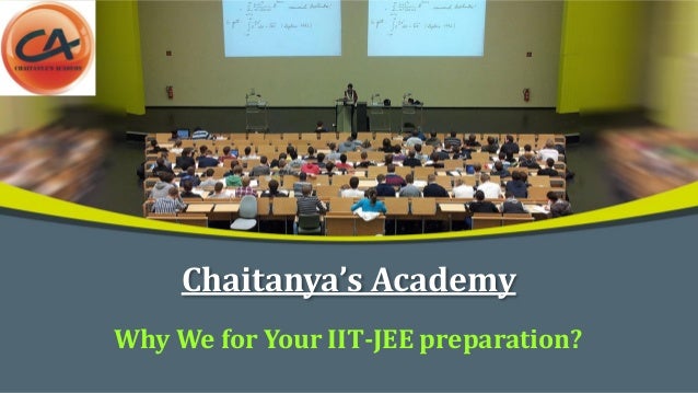 Chaitanya’s Academy
Why We for Your IIT-JEE preparation?
 