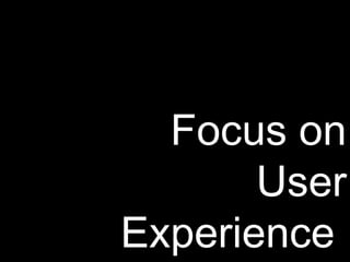 Focus on User Experience  