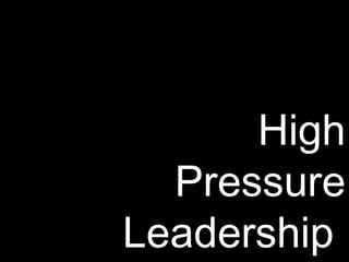 High Pressure Leadership  