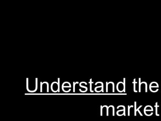 Understand  the market 