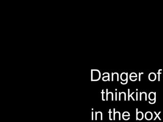 Danger of thinking  in the box 