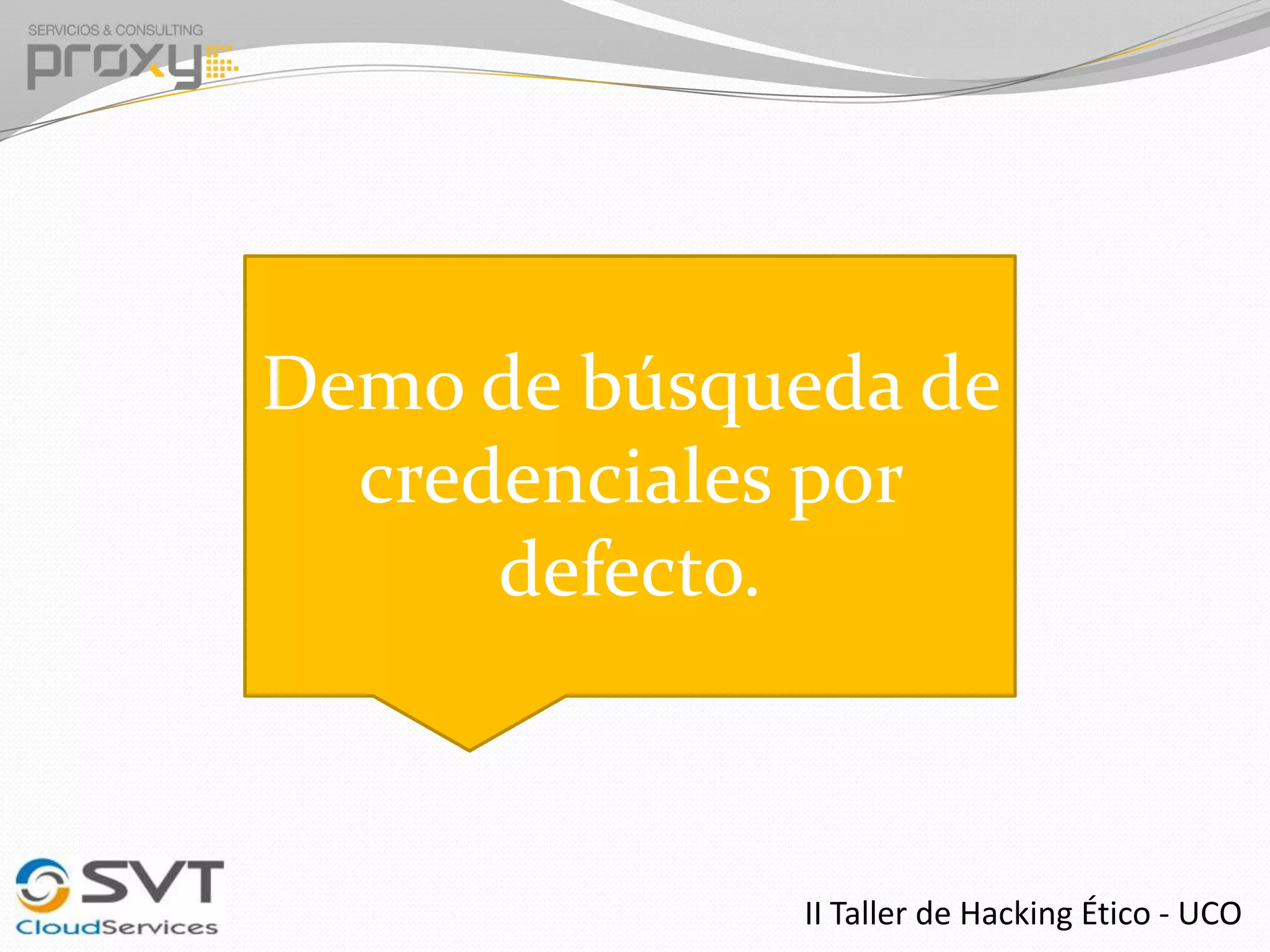 Demo de búsqueda de
credenciales por
defecto.

II Taller de Hacking Ético - UCO

 