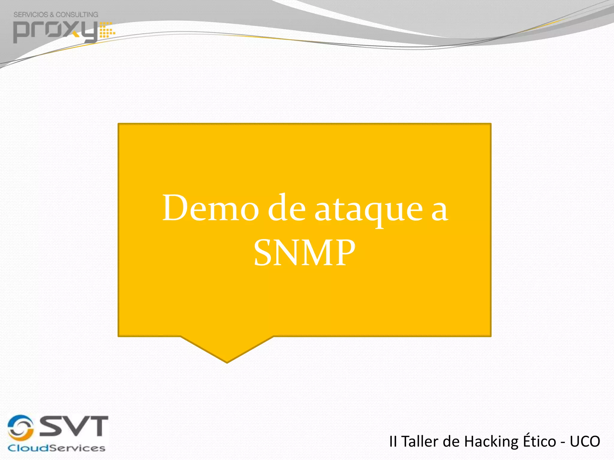 Demo de ataque a
SNMP

II Taller de Hacking Ético - UCO

 