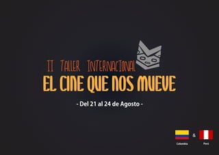 - Del 21 al 24 de Agosto -
Colombia Perú
&
II TALLER INTERNACIONAL
EL CINE QUE NOS MUEVE
 