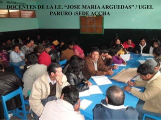 DOCENTES DE LA I.E. “JOSE MARIAARGUEDAS” / UGEL
PARURO :SEDE ACCHA
 