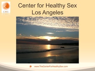 Center for Healthy Sex
    Los Angeles




      www.TheCenterForHealthySex.com
 