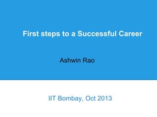 First steps to a Successful Career

Ashwin Rao

IIT Bombay, Oct 2013

 
