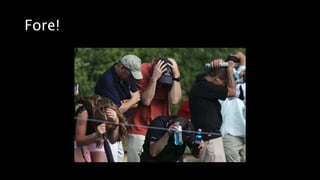 Fore!
 