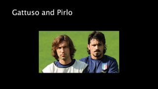 Gattuso and Pirlo
 