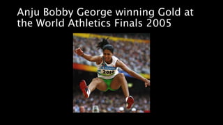 Anju Bobby George winning Gold at
the World Athletics Finals 2005
 