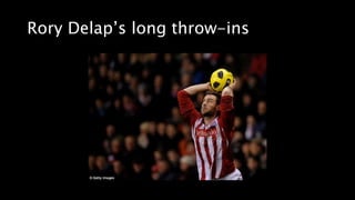 Rory Delap’s long throw-ins
 