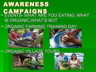 AWARENESS CAMPAIGNS EVENTS- WHAT ARE YOU EATING, WHAT IS ORGANIC,WHAT’S NOT ORGANIC FARMING TRAINING DAY ORGANIC VILLAGE TOURS 