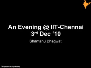 An Evening @ IIT-Chennai 3 rd  Dec ‘10 Shantanu Bhagwat 