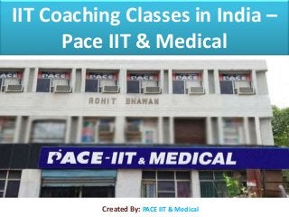 IIT Coaching Classes in India –
Pace IIT & Medical
Created By: PACE IIT & Medical
 