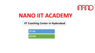 NANO IIT ACADEMY
IIT Coaching Center in Hyderabad
IIT JEE
BITSAT
 
