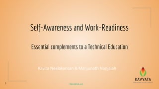 Self-Awareness and Work-Readiness
Essential complements to a Technical Education
Kavita Neelakantan & Manjunath Nanjaiah
1 Kavyata.in
 
