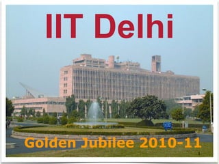 IIT Delhi


Golden Jubilee 2010-11
                     1
 