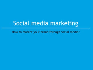 Social media marketing
How to market your brand through social media?
 