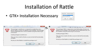 Installation of Rattle
• GTK+ Installation Necessary
• Install other packages when prompted
 
