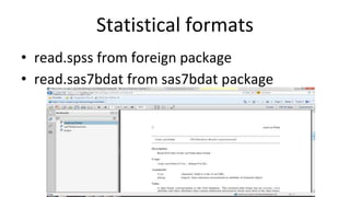 Statistical formats
• read.spss from foreign package
• read.sas7bdat from sas7bdat package
 